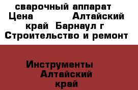 сварочный аппарат › Цена ­ 4 000 - Алтайский край, Барнаул г. Строительство и ремонт » Инструменты   . Алтайский край